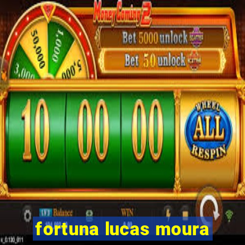 fortuna lucas moura